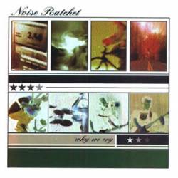 Noise Ratchet : Why We Cry Noise Ratchet : Why We Cry